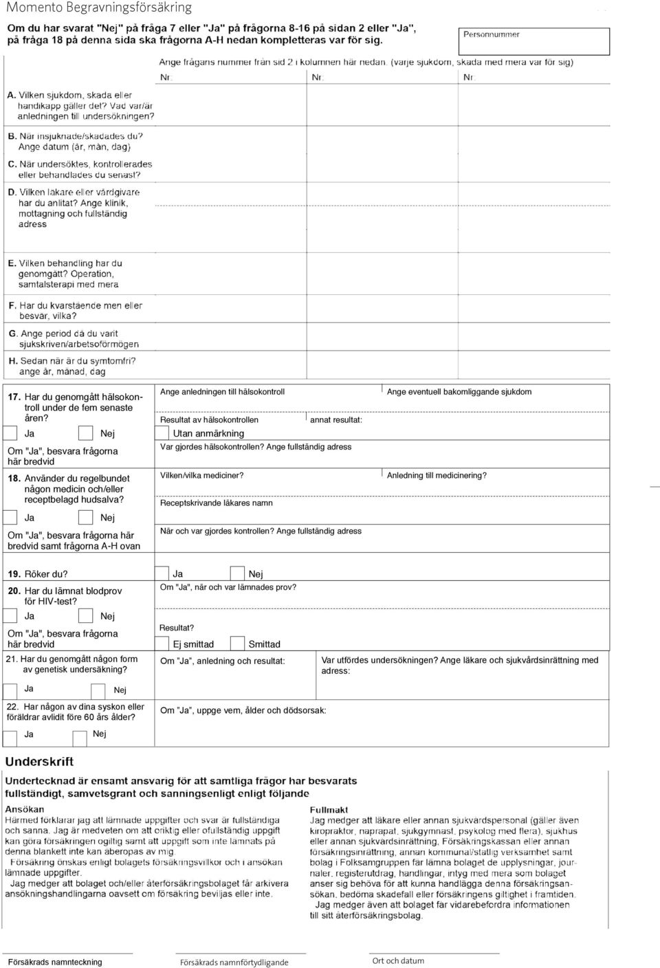 Ange datum (år, mån, dag) C. När undersöktes, kontrollerades eller behandlades du senast? D. Vilken läkare eller vårdgivare har du anlitat?
