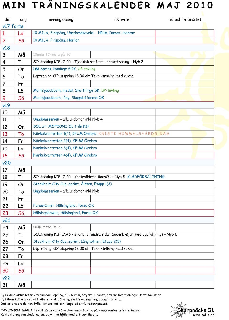 00 alt Teknikträning med vuxna 7 Fr 8 Lö Mörtsjödubbeln, medel, Snättringe SK, UP-tävling 9 Sö Mörtsjödubbeln, lång, Skogsluffarnas OK v19 10 Må 11 Ti Ungdomsserien - alla undomar inkl Nyb 4 12 On