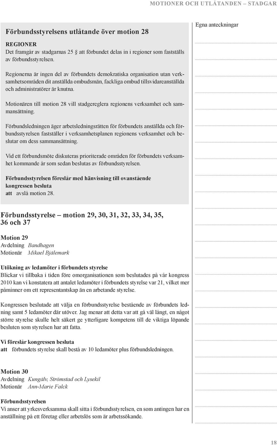 Motionären till motion 28 vill stadgereglera regionens verksamhet och sammansättning.