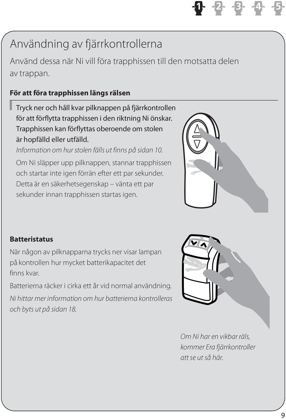 Trapphissen kan förflyttas oberoende om stolen är hopfälld eller utfälld. Information om hur stolen fälls ut finns på sidan 10.