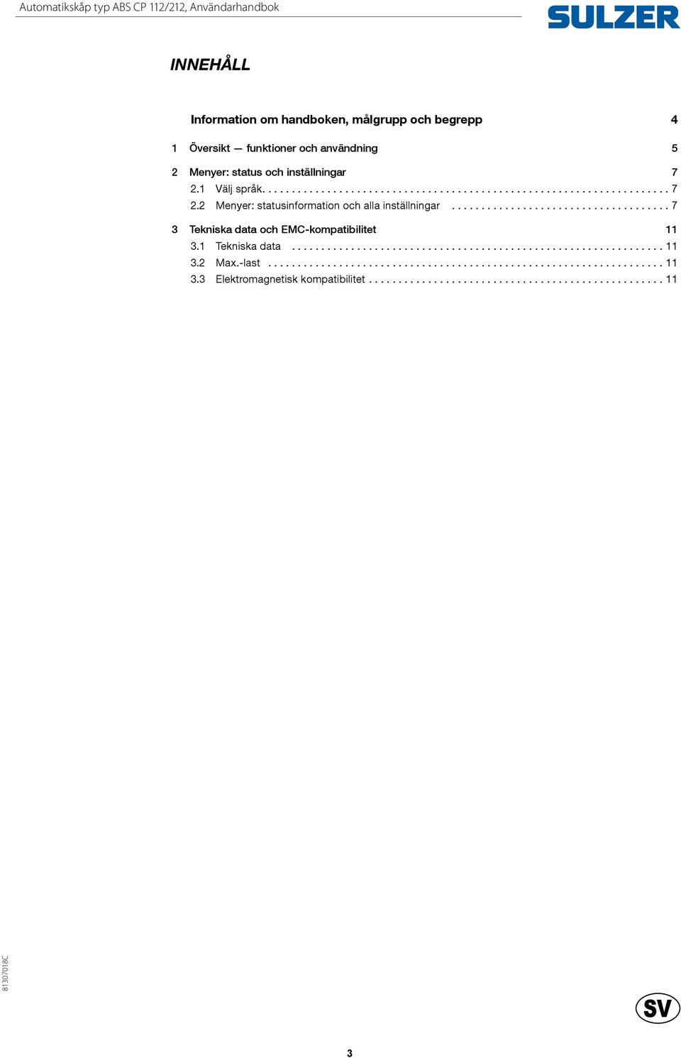 1 Välj språk... 7 2.2 Menyer: statusinformation och alla inställningar.