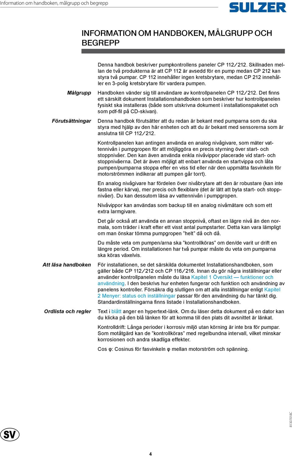 CP 112 innehåller ingen kretsbrytare, medan CP 212 innehåller en 3-polig kretsbrytare för vardera pumpen. Handboken vänder sig till användare av kontrollpanelen CP 112 212.