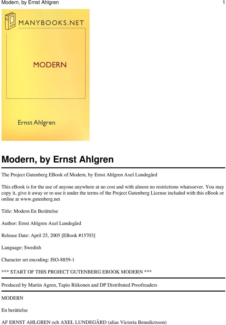 net Title: Modern En Berättelse Author: Ernst Ahlgren Axel Lundegård Release Date: April 25, 2005 [EBook #15703] Language: Swedish Character set encoding: ISO-8859-1 *** START OF THIS