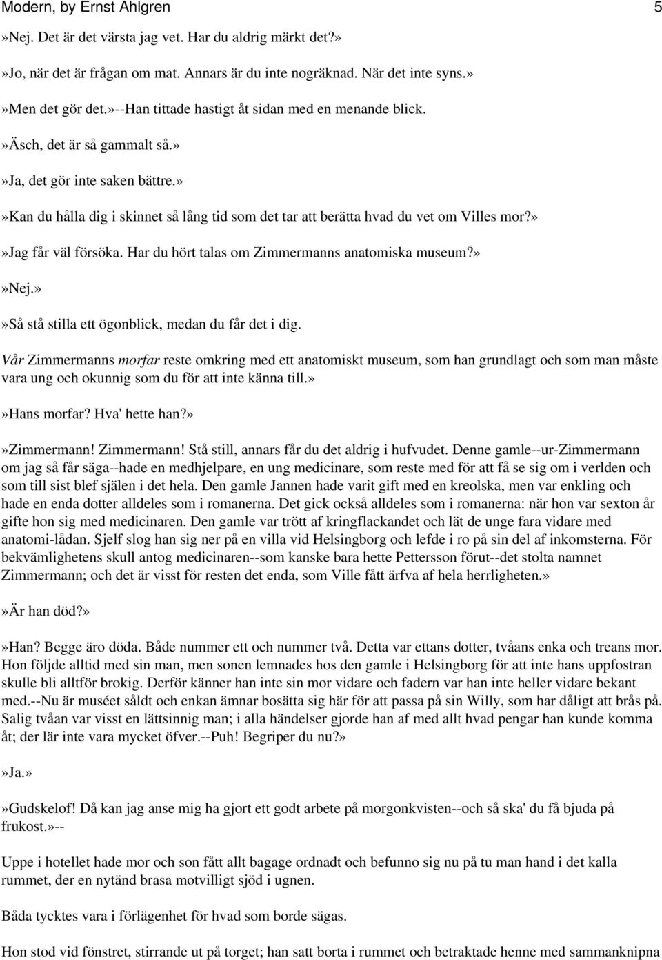 »»kan du hålla dig i skinnet så lång tid som det tar att berätta hvad du vet om Villes mor?»»jag får väl försöka. Har du hört talas om Zimmermanns anatomiska museum?»»nej.