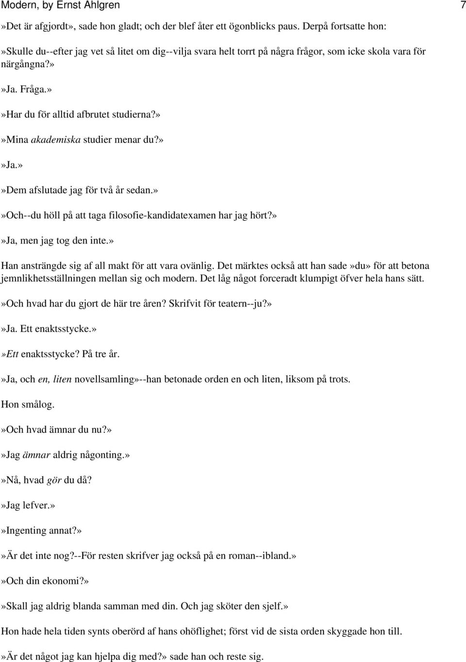 »»mina akademiska studier menar du?»»ja.»»dem afslutade jag för två år sedan.»»och--du höll på att taga filosofie-kandidatexamen har jag hört?»»ja, men jag tog den inte.