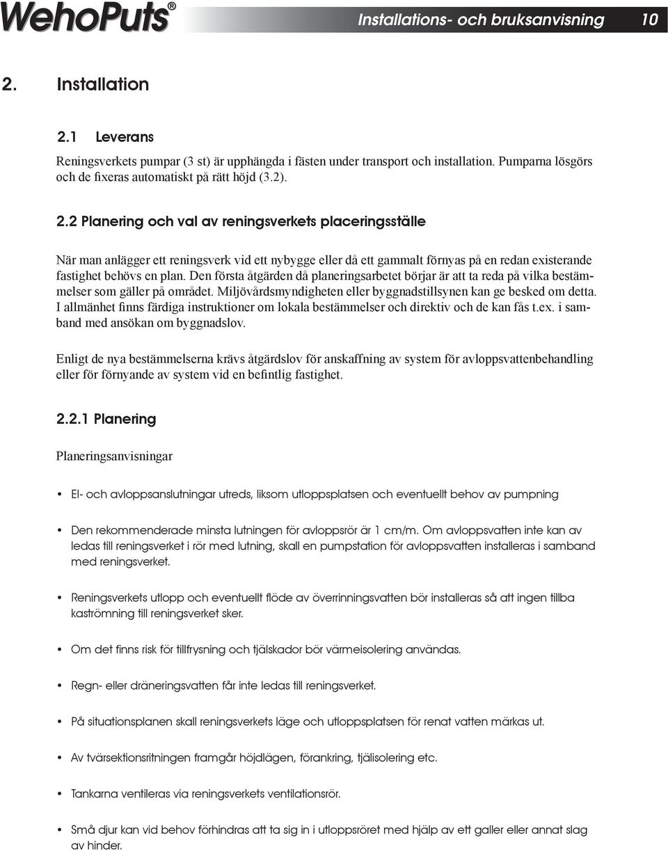 2 Planering och val av reningsverkets placeringsställe När man anlägger ett reningsverk vid ett nybygge eller då ett gammalt förnyas på en redan existerande fastighet behövs en plan.