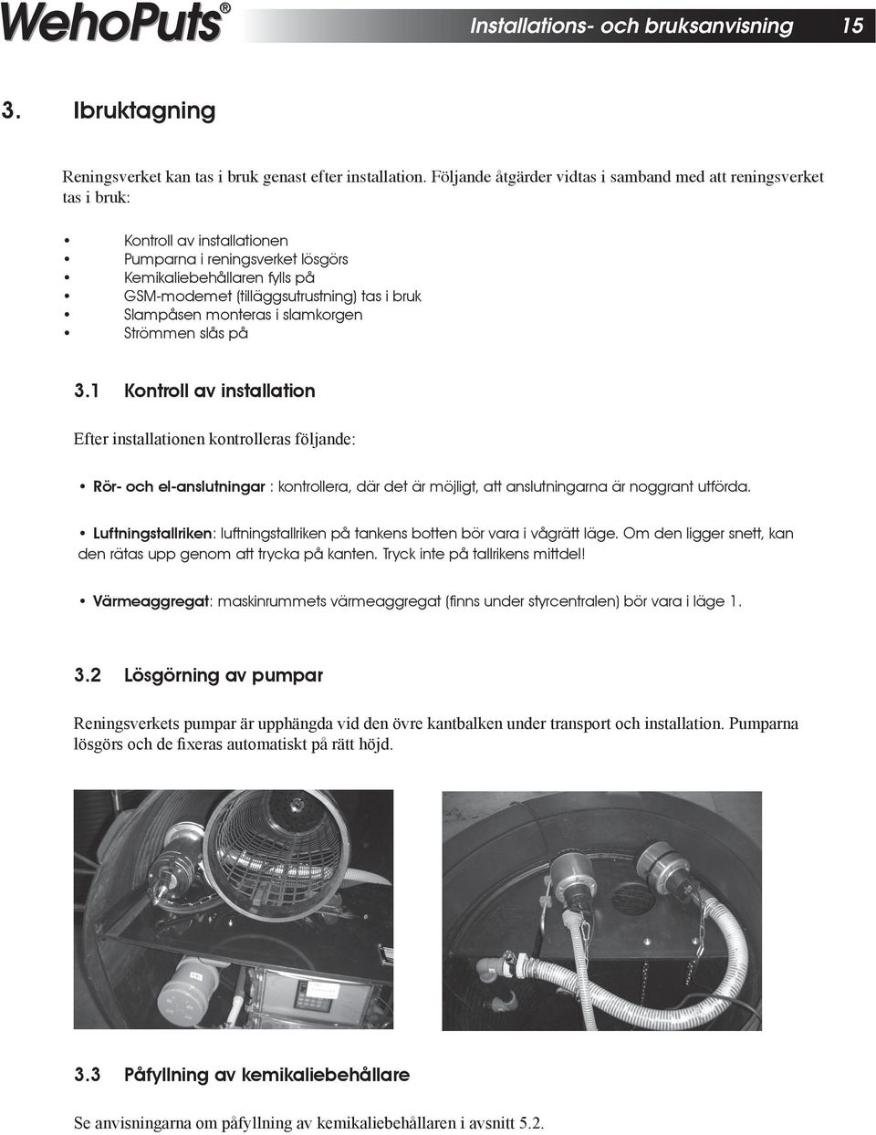 bruk Slampåsen monteras i slamkorgen Strömmen slås på 3.