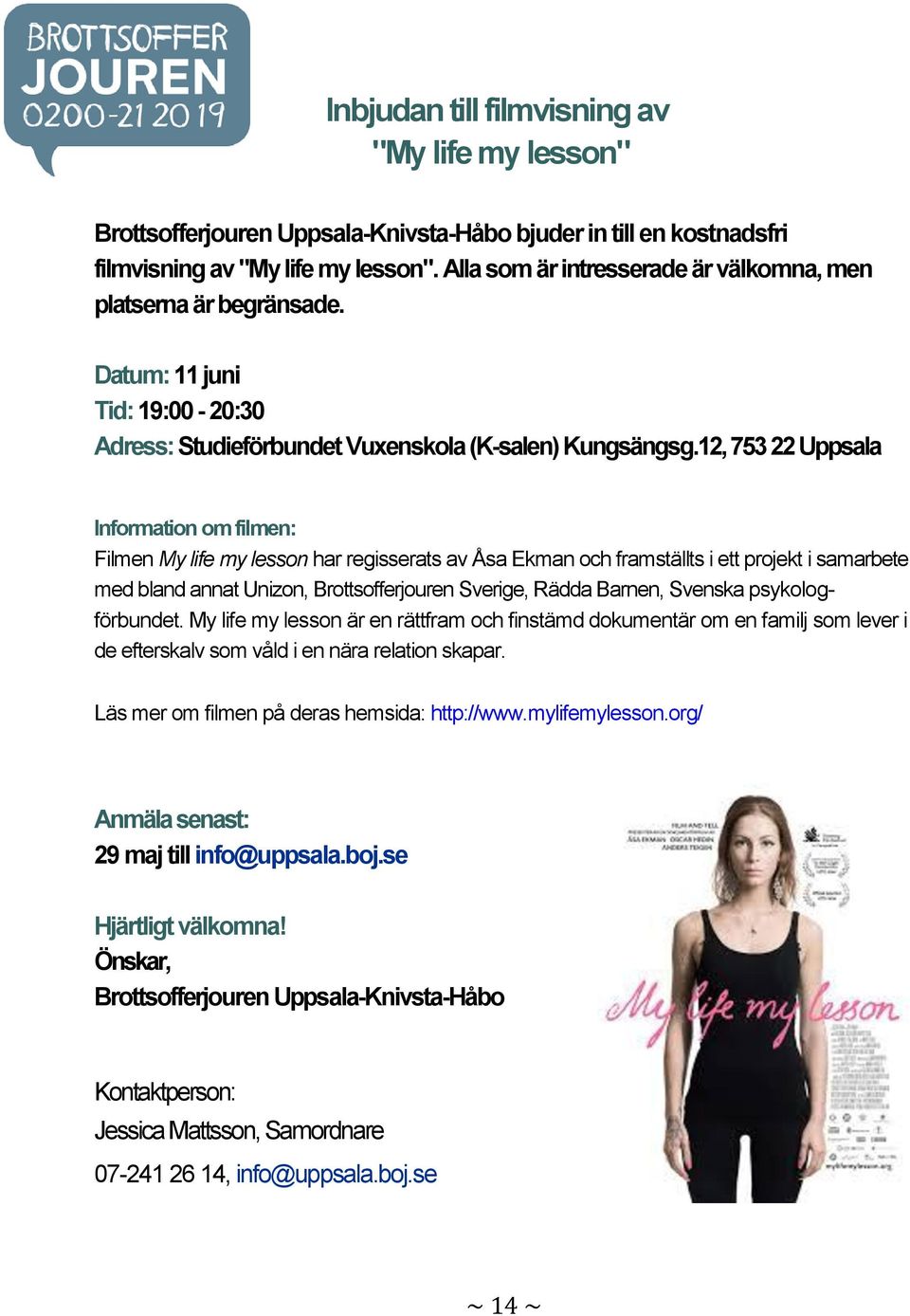 12, 753 22 Uppsala Information om filmen: Filmen My life my lesson har regisserats av Åsa Ekman och framställts i ett projekt i samarbete med bland annat Unizon, Brottsofferjouren Sverige, Rädda