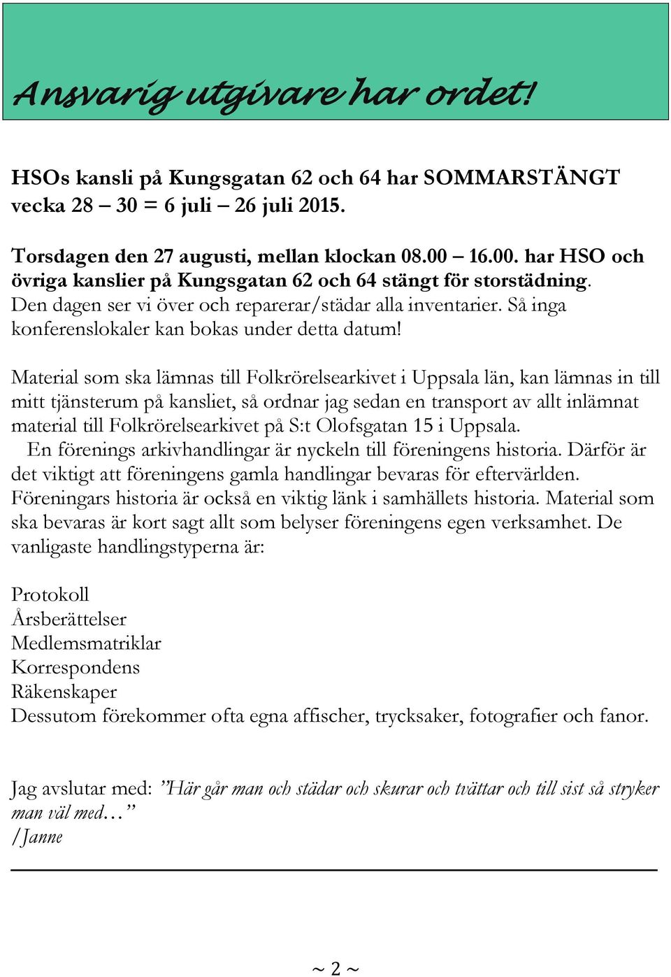 Material som ska lämnas till Folkrörelsearkivet i Uppsala län, kan lämnas in till mitt tjänsterum på kansliet, så ordnar jag sedan en transport av allt inlämnat material till Folkrörelsearkivet på