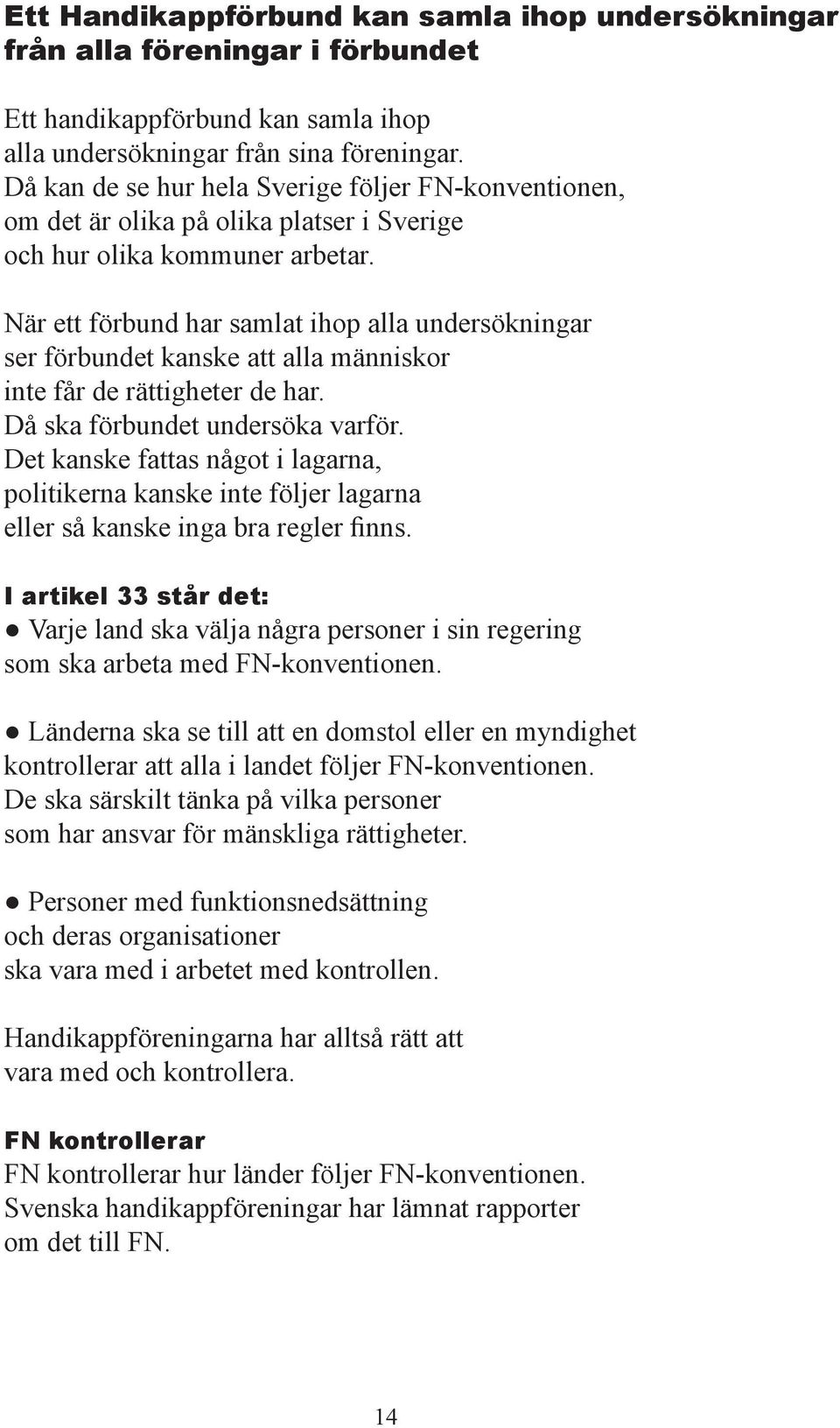 När ett rbund har samlat ihop alla undersökningar ser rbundet kanske att alla människor inte få r de rättigheter de har. Då ska rbundet undersöka var r.