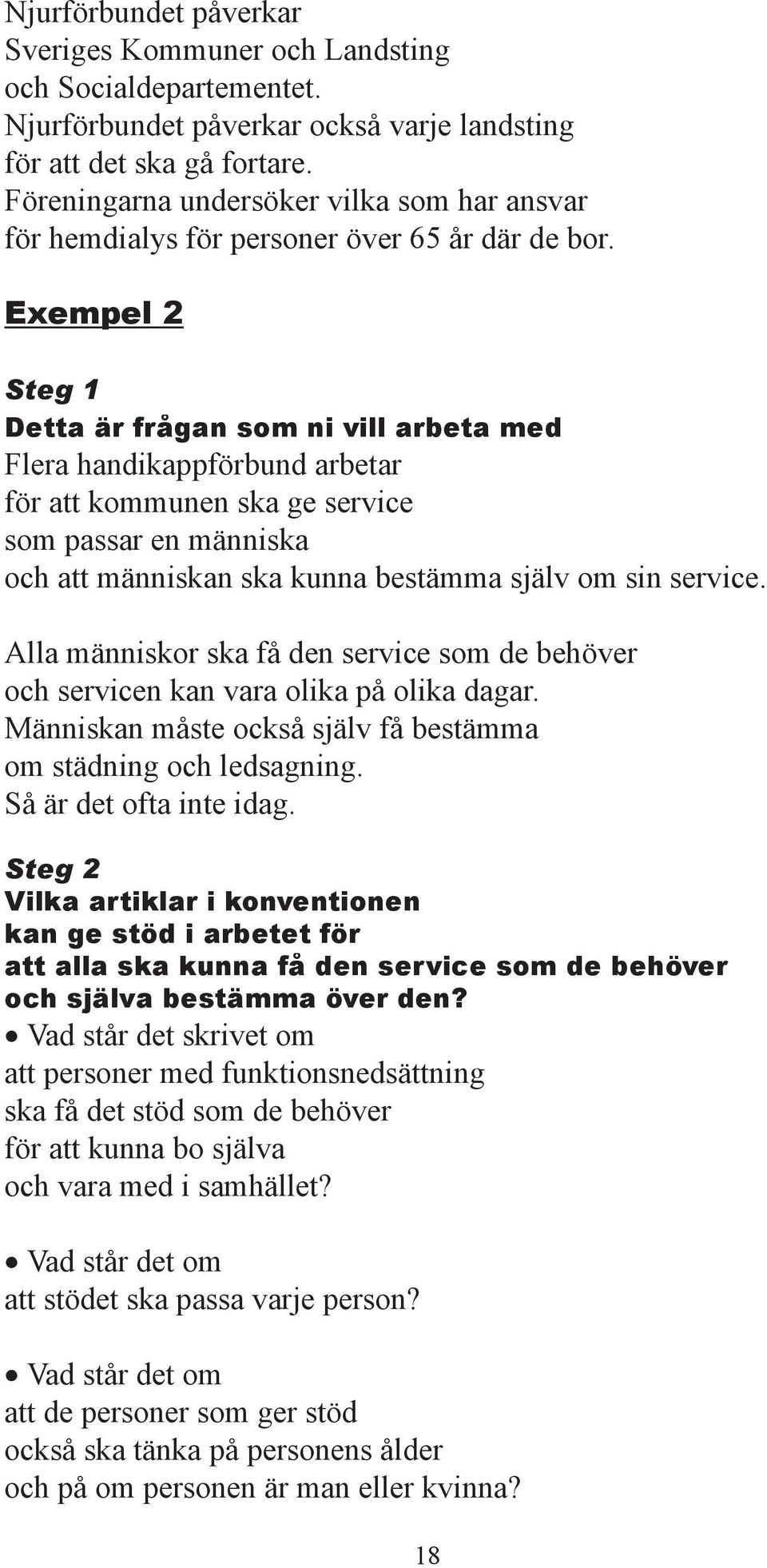 Exempel 2 Steg 1 Detta är frågan som ni vill arbeta med Flera handikapp rbund arbetar r att kommunen ska ge service som passar en människa och att människan ska kunna bestämma själv om sin service.