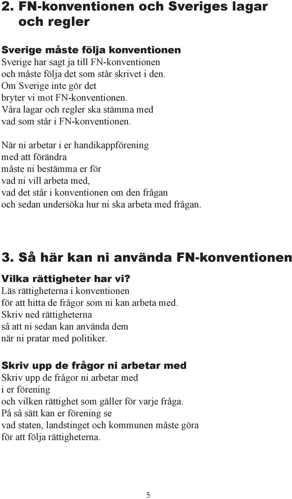 När ni arbetar i er handikapp rening med att rändra måste ni bestämma er r vad ni vill arbeta med, vad det står i konventionen om den frågan och sedan undersöka hur ni ska arbeta med frågan. 3.