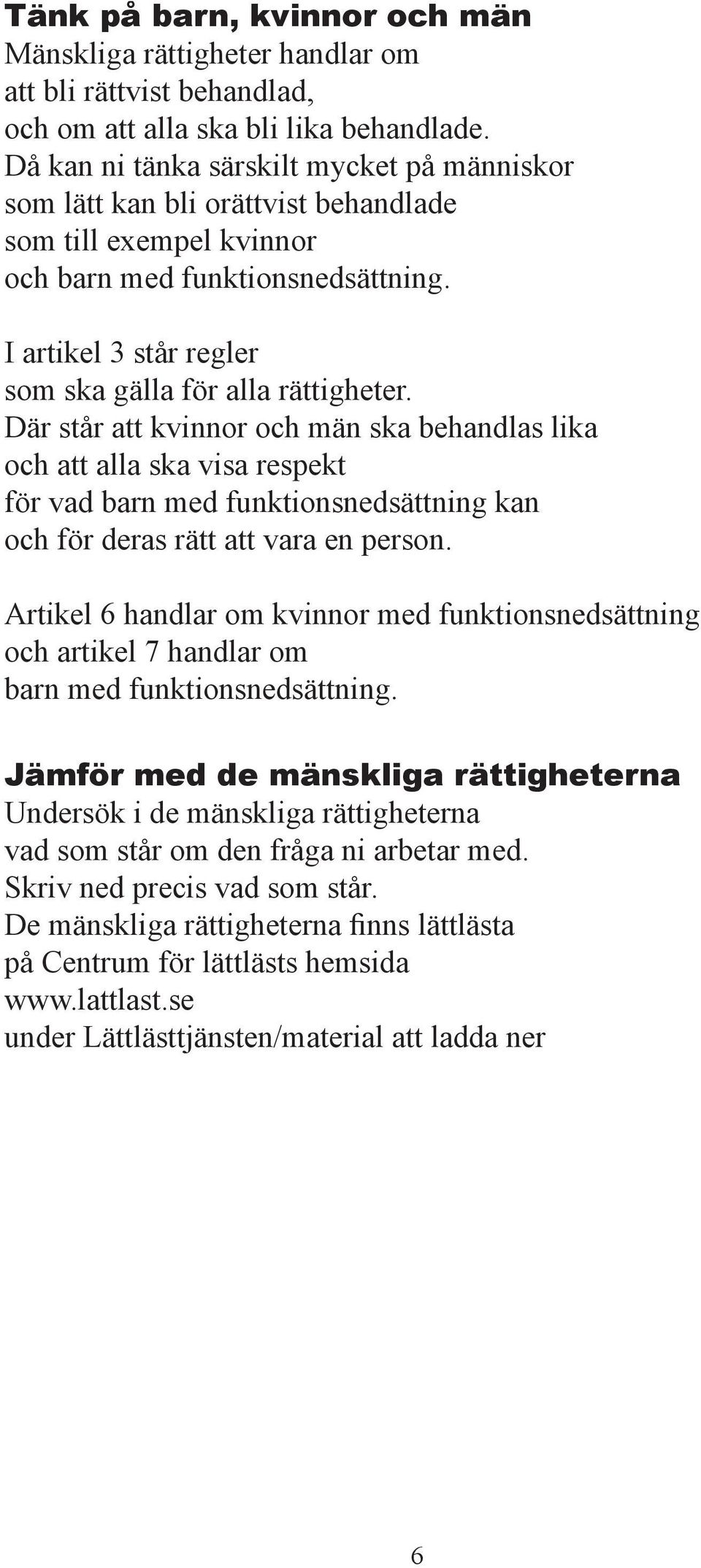 Där står att kvinnor och män ska behandlas lika och att alla ska visa respekt r vad barn med funktionsnedsättning kan och r deras rätt att vara en person.