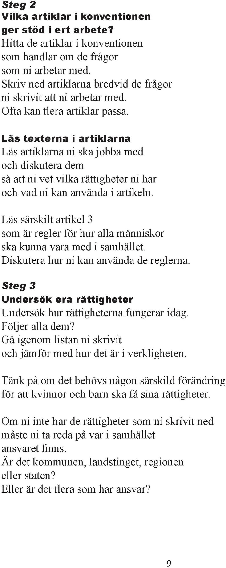 Läs texterna i artiklarna Läs artiklarna ni ska jobba med och diskutera dem så att ni vet vilka rättigheter ni har och vad ni kan använda i artikeln.