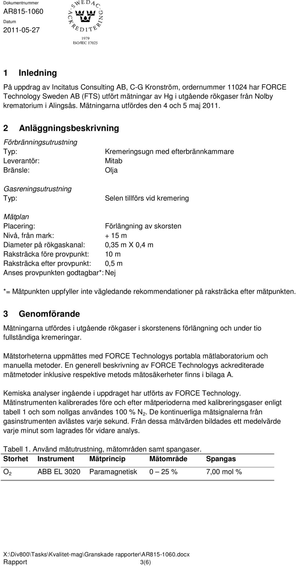 2 Anläggningsbeskrivning Förbränningsutrustning Typ: Kremeringsugn med efterbrännkammare Leverantör: Mitab Bränsle: Olja Gasreningsutrustning Typ: Selen tillförs vid kremering Mätplan Placering: