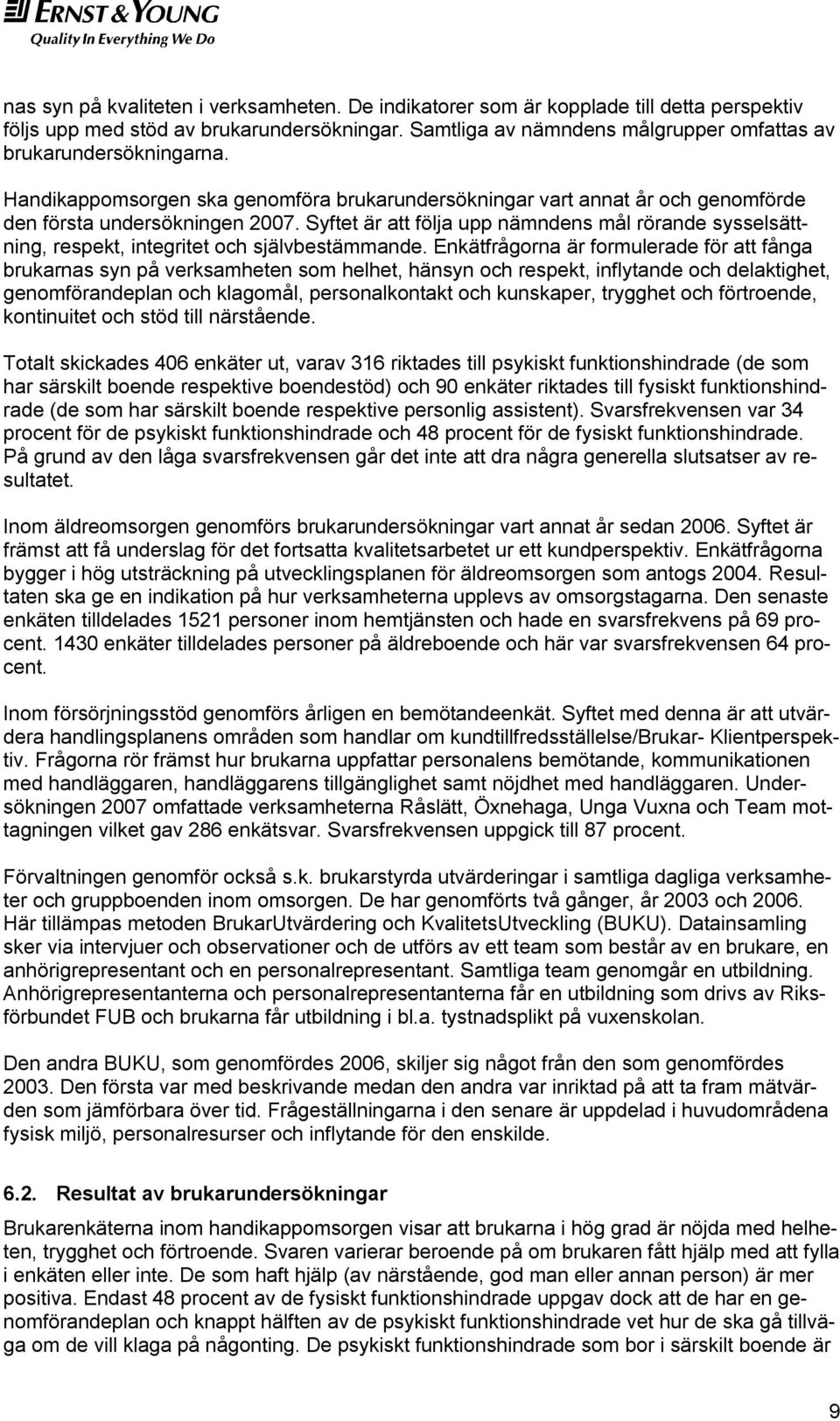 Syftet är att följa upp nämndens mål rörande sysselsättning, respekt, integritet och självbestämmande.