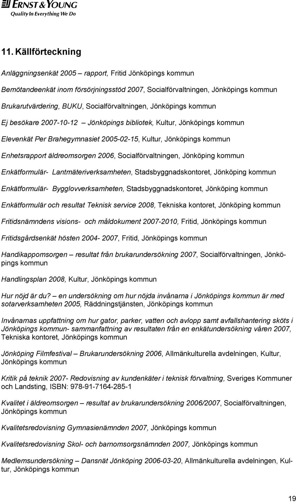 äldreomsorgen 2006, Socialförvaltningen, Jönköping kommun Enkätformulär- Lantmäteriverksamheten, Stadsbyggnadskontoret, Jönköping kommun Enkätformulär- Bygglovverksamheten, Stadsbyggnadskontoret,