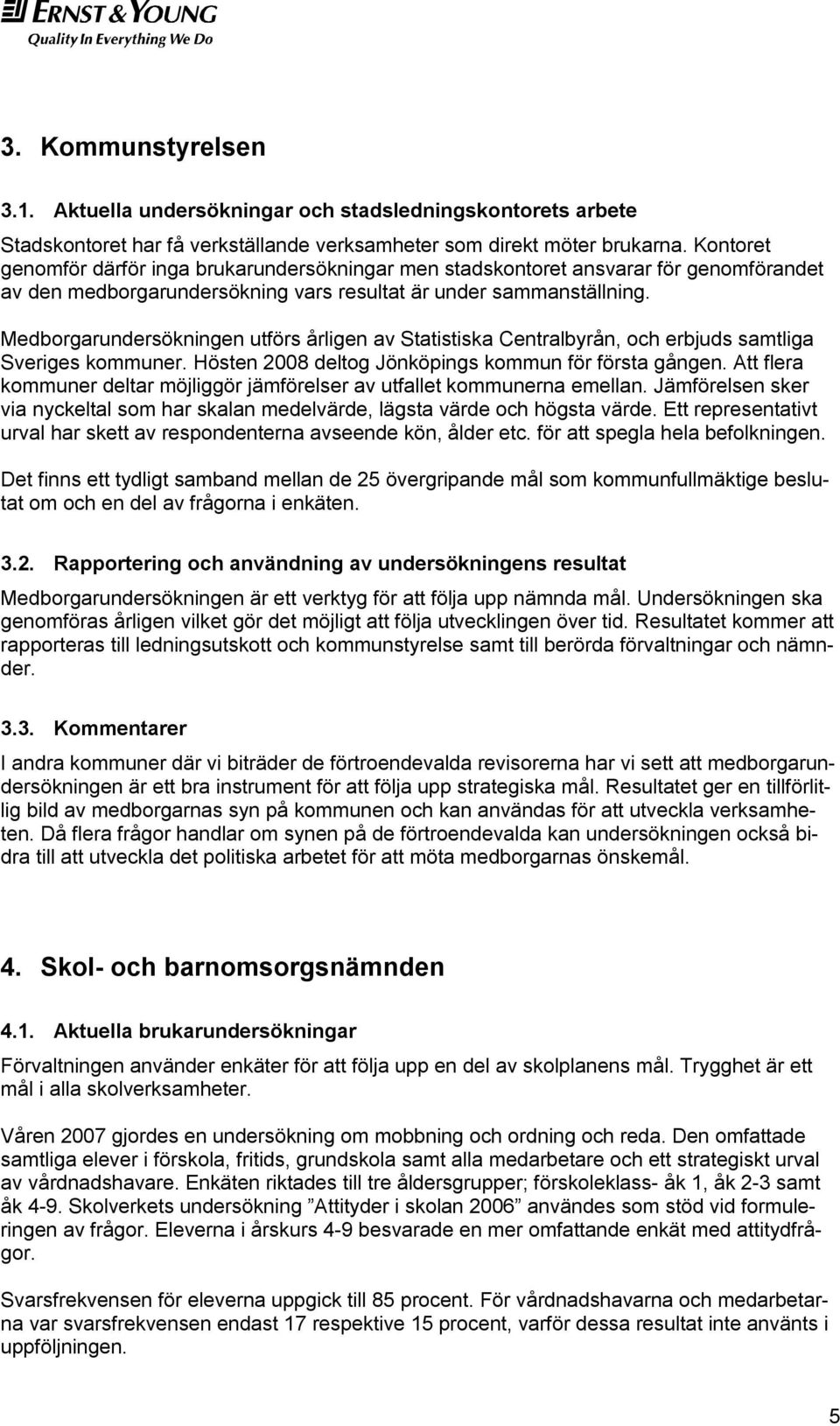 Medborgarundersökningen utförs årligen av Statistiska Centralbyrån, och erbjuds samtliga Sveriges kommuner. Hösten 2008 deltog Jönköpings kommun för första gången.