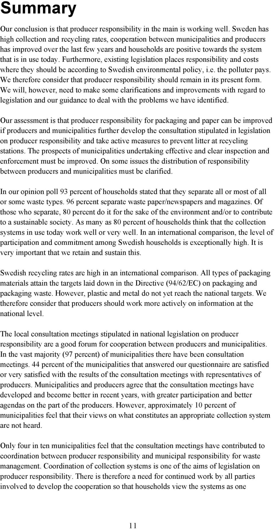 today. Furthermore, existing legislation places responsibility and costs where they should be according to Swedish environmental policy, i.e. the polluter pays.