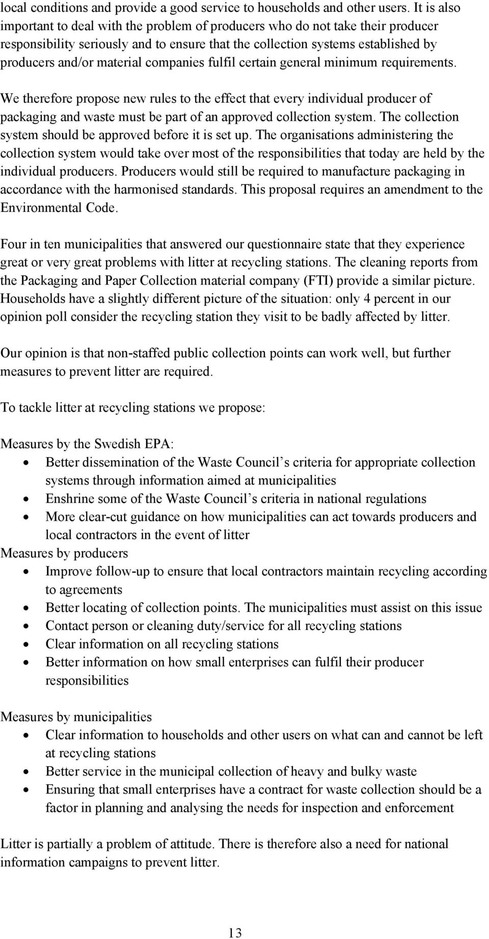 companies fulfil certain general minimum requirements. We therefore propose new rules to the effect that every individual producer of packaging and waste must be part of an approved collection system.