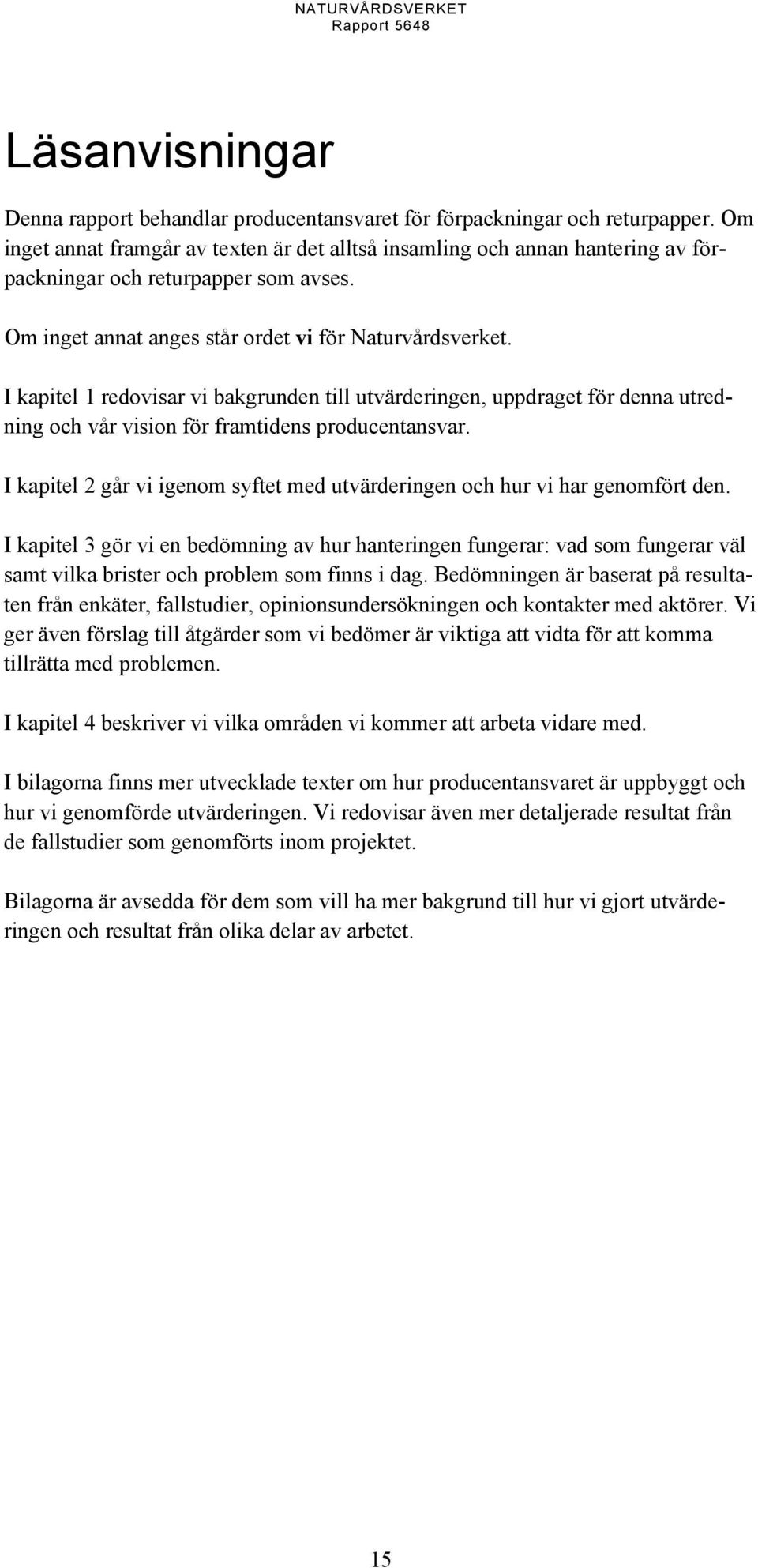 I kapitel 1 redovisar vi bakgrunden till utvärderingen, uppdraget för denna utredning och vår vision för framtidens producentansvar.