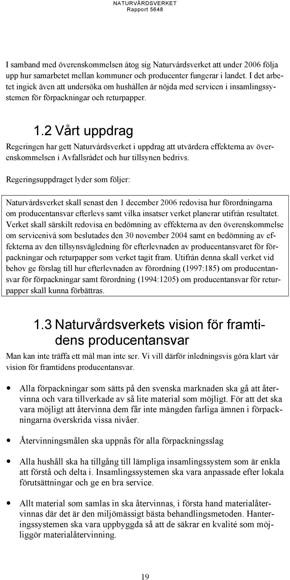 2 Vårt uppdrag Regeringen har gett Naturvårdsverket i uppdrag att utvärdera effekterna av överenskommelsen i Avfallsrådet och hur tillsynen bedrivs.