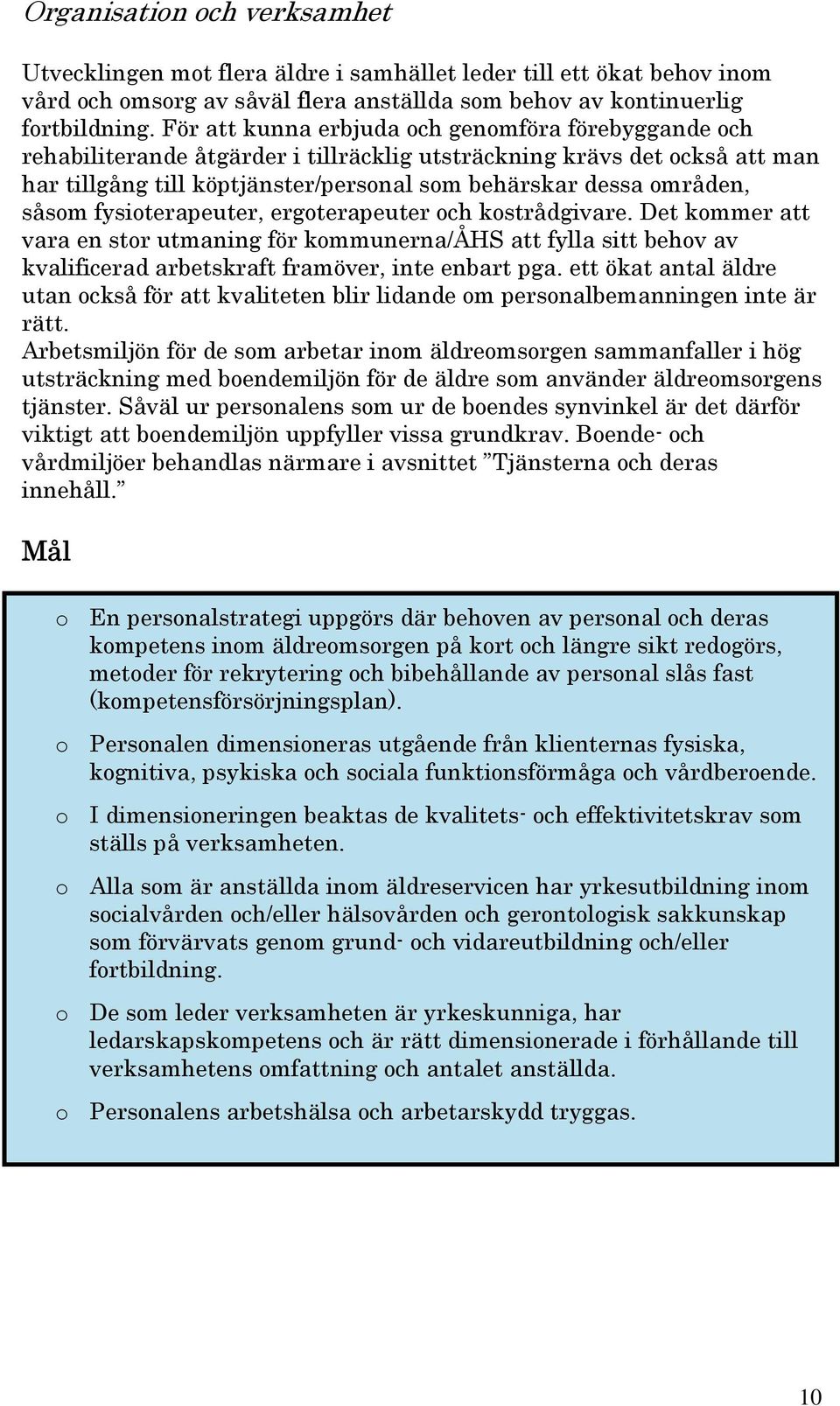 såsom fysioterapeuter, ergoterapeuter och kostrådgivare. Det kommer att vara en stor utmaning för kommunerna/åhs att fylla sitt behov av kvalificerad arbetskraft framöver, inte enbart pga.