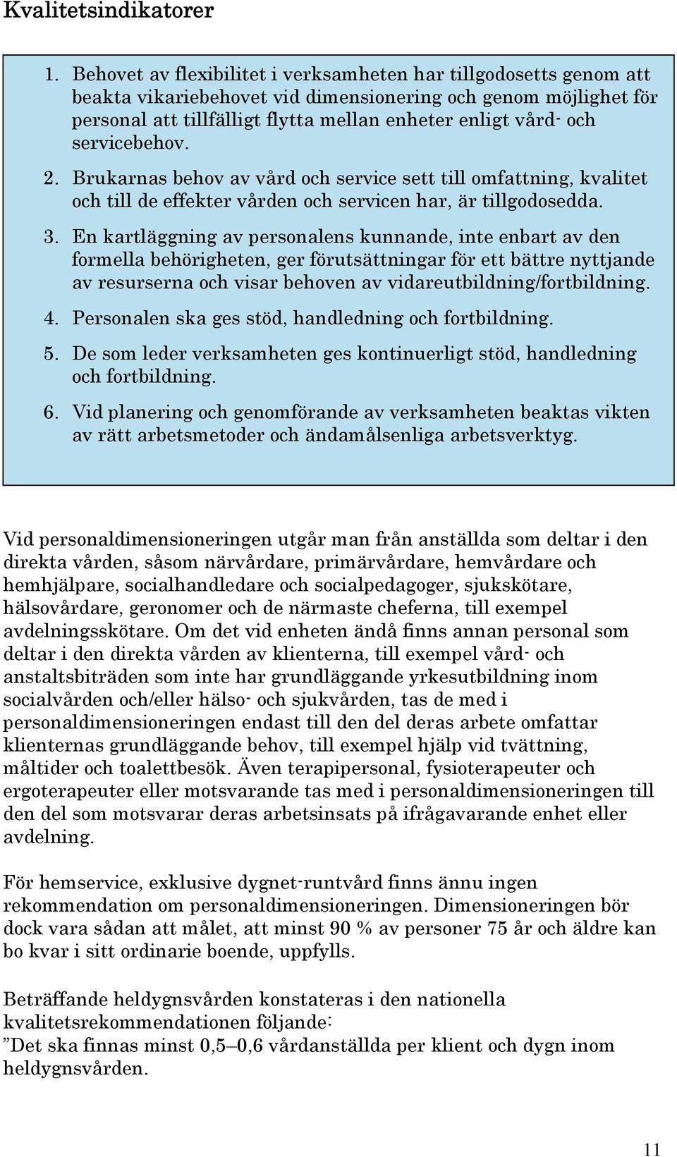 servicebehov. 2. Brukarnas behov av vård och service sett till omfattning, kvalitet och till de effekter vården och servicen har, är tillgodosedda. 3.