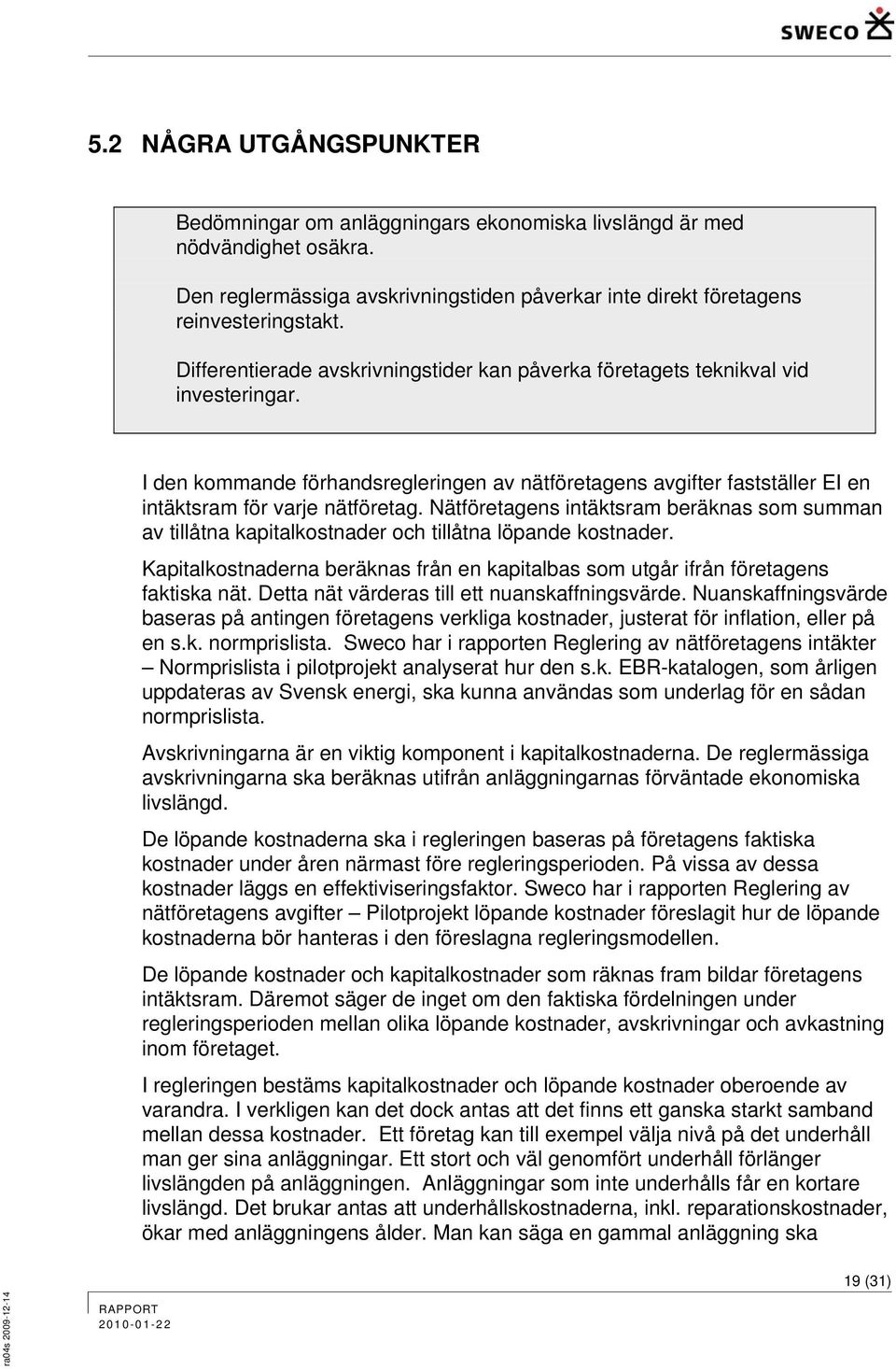 Nätföretagens intäktsram beräknas som summan av tillåtna kapitalkostnader och tillåtna löpande kostnader. Kapitalkostnaderna beräknas från en kapitalbas som utgår ifrån företagens faktiska nät.