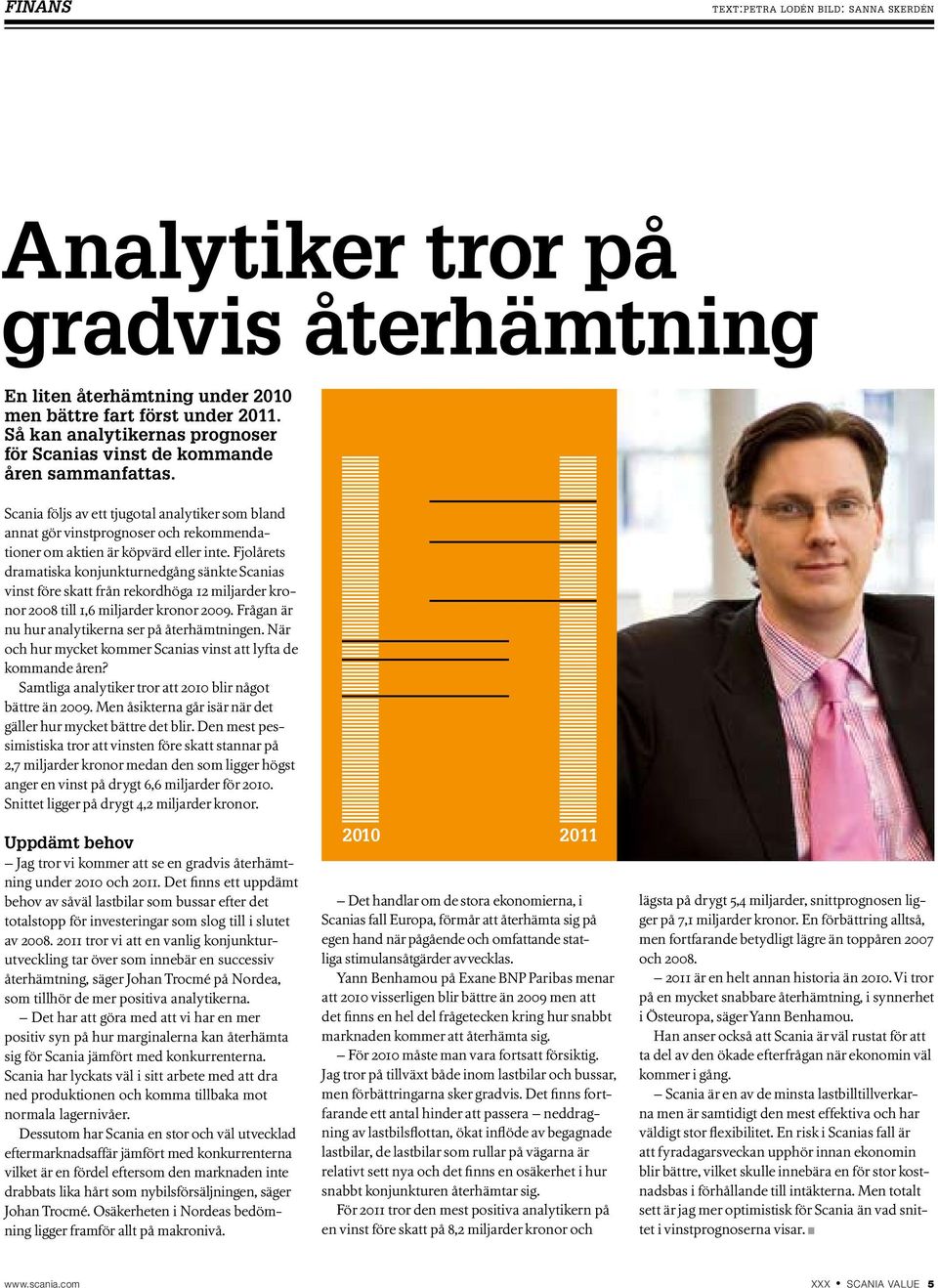 Scania följs av ett tjugotal analytiker som bland annat gör vinstprognoser och rekommendationer om aktien är köpvärd eller inte.