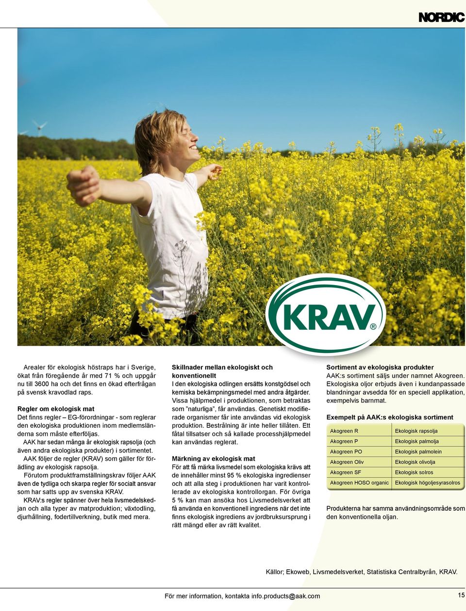 AAK har sedan många år ekologisk rapsolja (och även andra ekologiska produkter) i sortimentet. AAK följer de regler (KRAV) som gäller för förädling av ekologisk rapsolja.