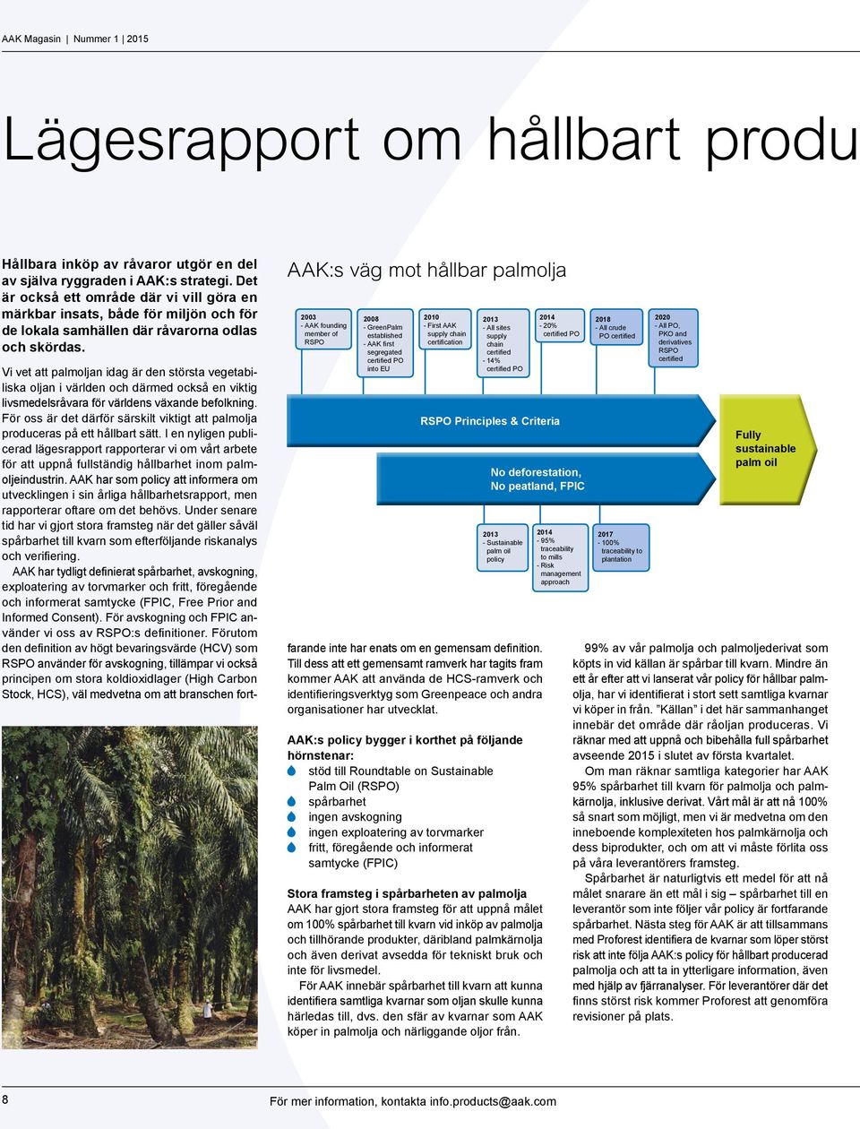 AAK:s väg mot hållbar palmolja 2003 - AAK founding member of RSPO 2008 - GreenPalm established - AAK first segregated certified PO into EU 2010 - First AAK supply chain certification 2013 - All sites