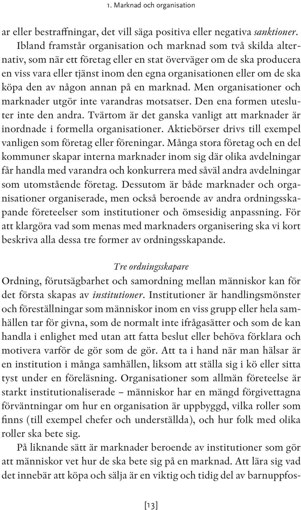 ska köpa den av någon annan på en marknad. Men organisationer och marknader utgör inte varandras motsatser. Den ena formen utesluter inte den andra.