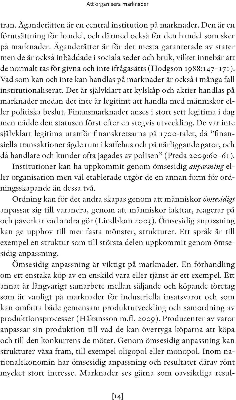 Vad som kan och inte kan handlas på marknader är också i många fall institutionaliserat.