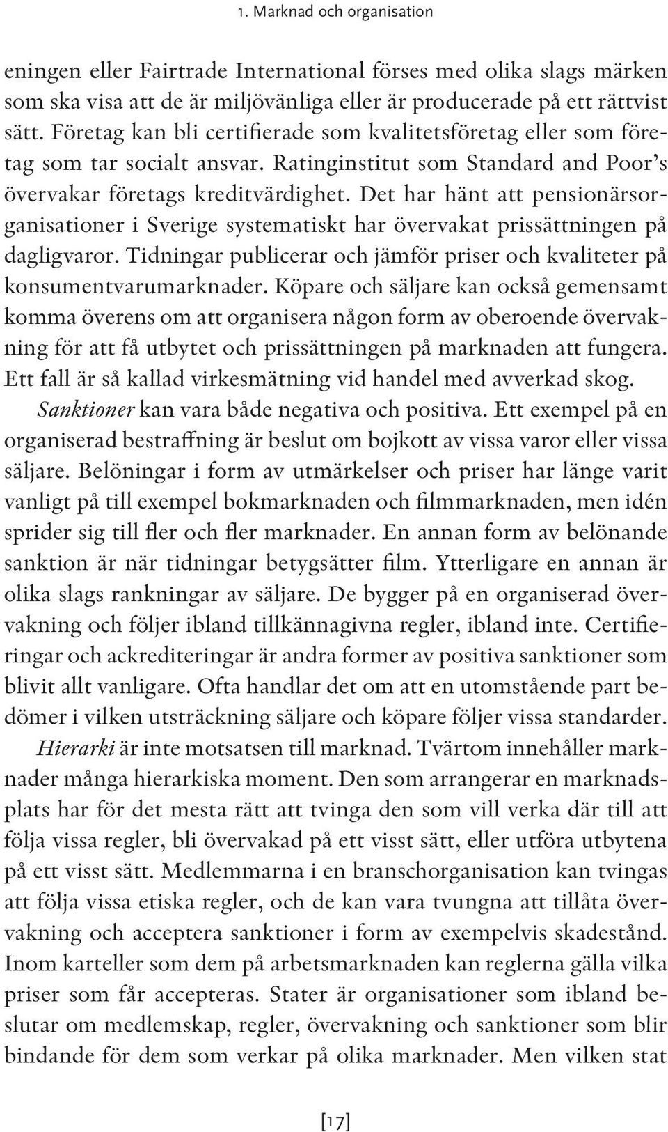 Det har hänt att pensionärsorganisationer i Sverige systematiskt har övervakat prissättningen på dagligvaror. Tidningar publicerar och jämför priser och kvaliteter på konsumentvarumarknader.