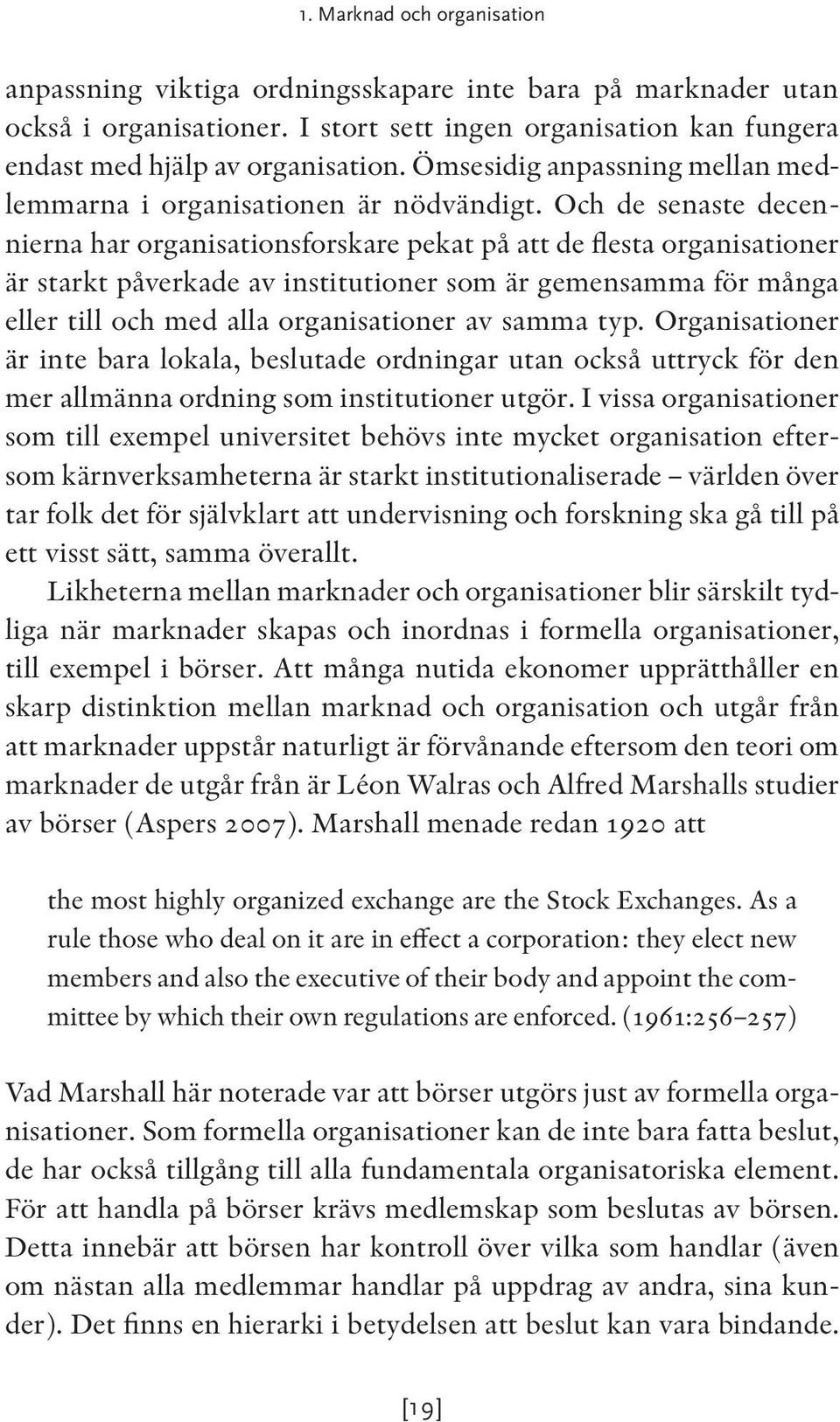 Och de senaste decennierna har organisationsforskare pekat på att de flesta organisationer är starkt påverkade av institutioner som är gemensamma för många eller till och med alla organisationer av