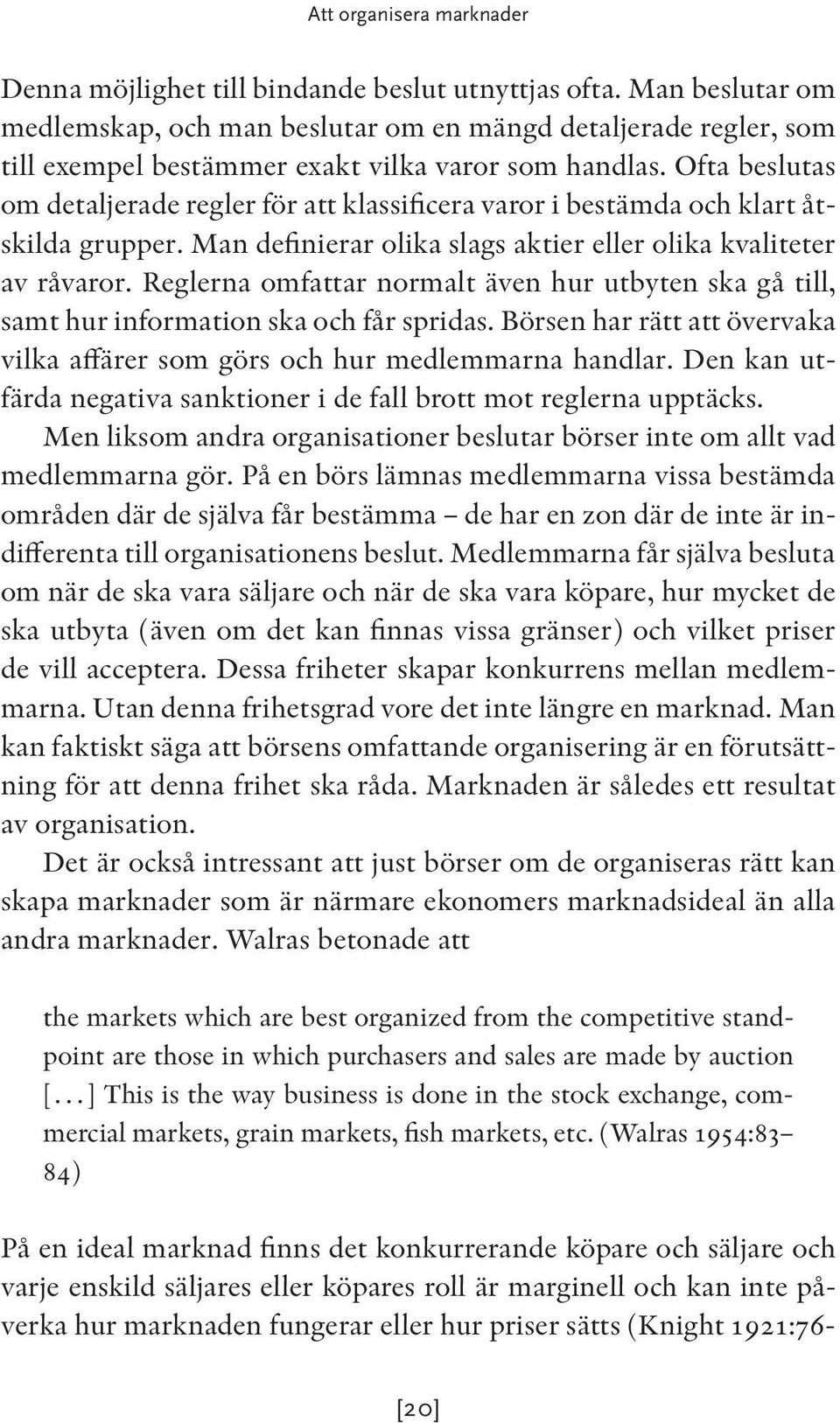 Ofta beslutas om detaljerade regler för att klassificera varor i bestämda och klart åtskilda grupper. Man definierar olika slags aktier eller olika kvaliteter av råvaror.