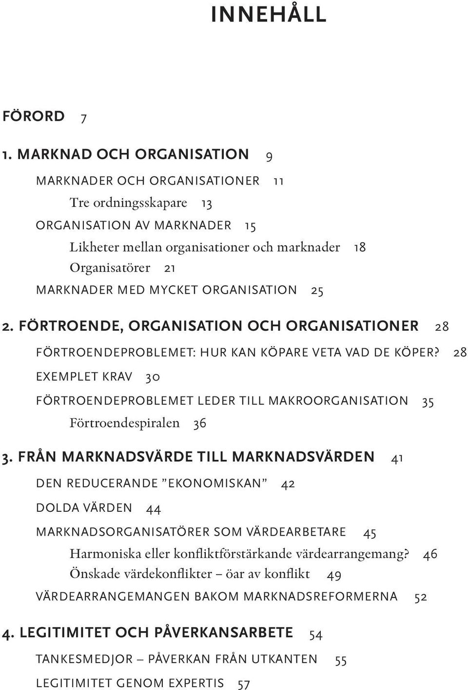 ORGANISATION 25 2. FÖRTROENDE, ORGANISATION OCH ORGANISATIONER 28 FÖRTROENDEPROBLEMET: HUR KAN KÖPARE VETA VAD DE KÖPER?