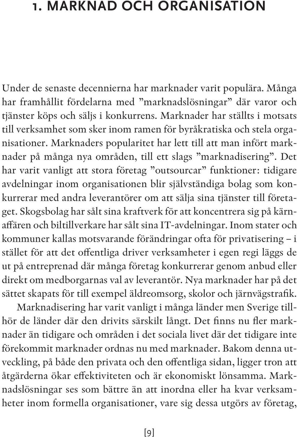 Marknaders popularitet har lett till att man infört marknader på många nya områden, till ett slags marknadisering.