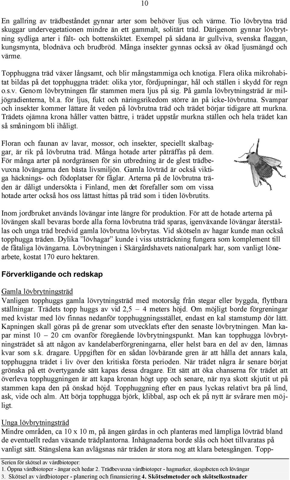 Många insekter gynnas också av ökad ljusmängd och värme. Topphuggna träd växer långsamt, och blir mångstammiga och knotiga.