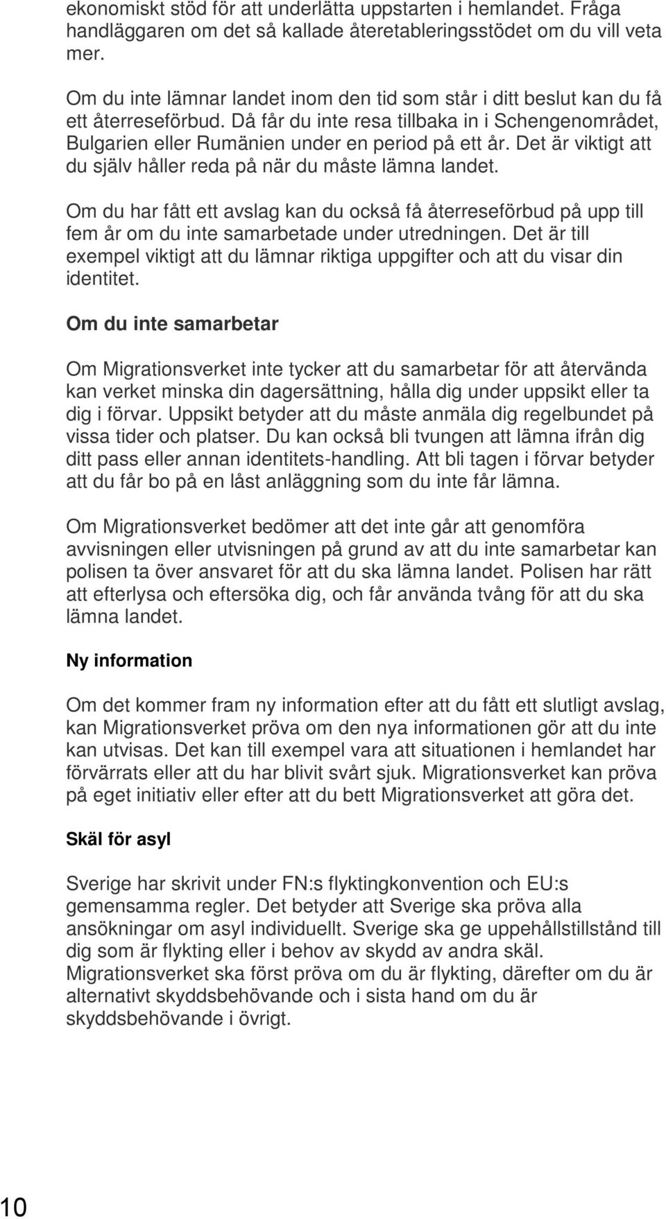 Det är viktigt att du själv håller reda på när du måste lämna landet. Om du har fått ett avslag kan du också få återreseförbud på upp till fem år om du inte samarbetade under utredningen.