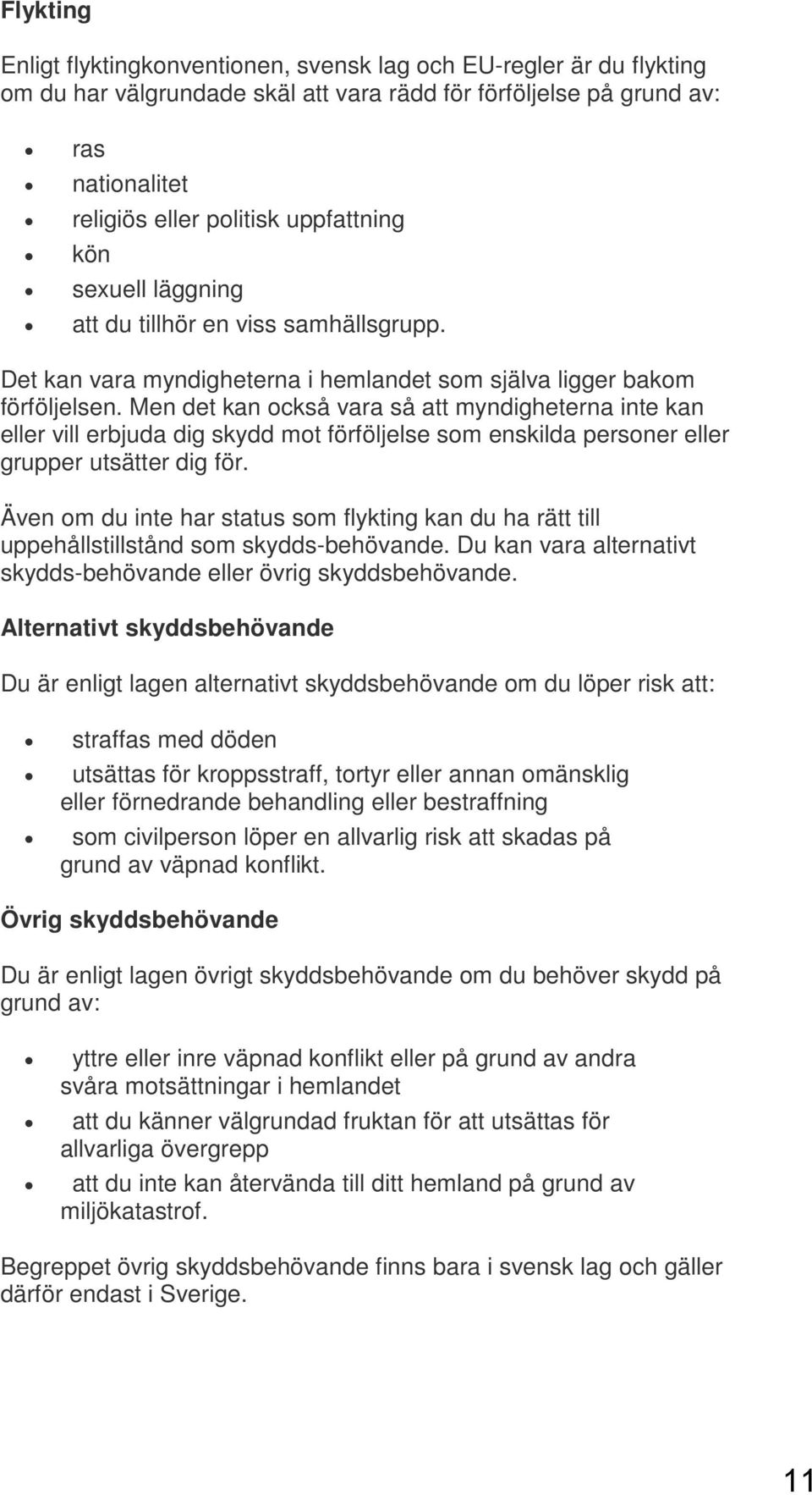 Men det kan också vara så att myndigheterna inte kan eller vill erbjuda dig skydd mot förföljelse som enskilda personer eller grupper utsätter dig för.