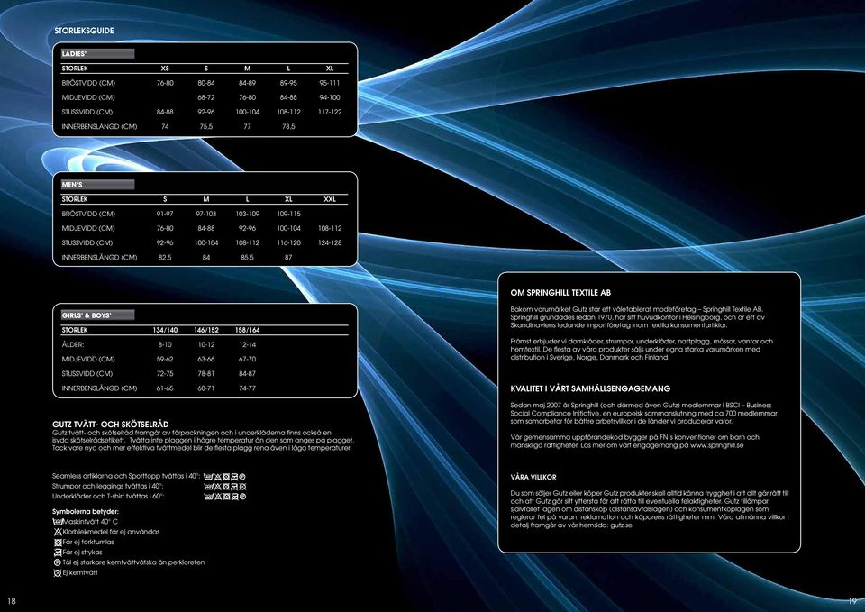 INNERBENSLÄNGD (CM) 82,5 84 85,5 87 OM SPRINGHILL TEXTILE AB GIRLS & BOYS STORLEK 14/140 146/152 158/164 ÅLDER: 8-10 10-12 12-14 MIDJEVIDD (CM) 59-62 6-66 67-70 Bakom varumärket Gutz står ett