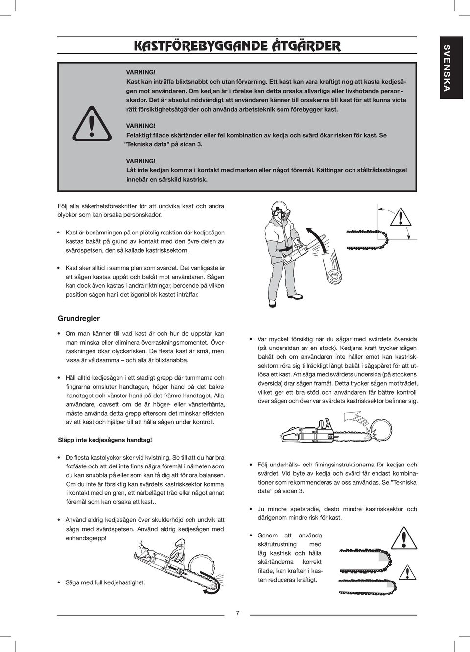 Det är absolut nödvändigt att användaren känner till orsakerna till kast för att kunna vidta rätt försiktighetsåtgärder och använda arbetsteknik som förebygger kast.