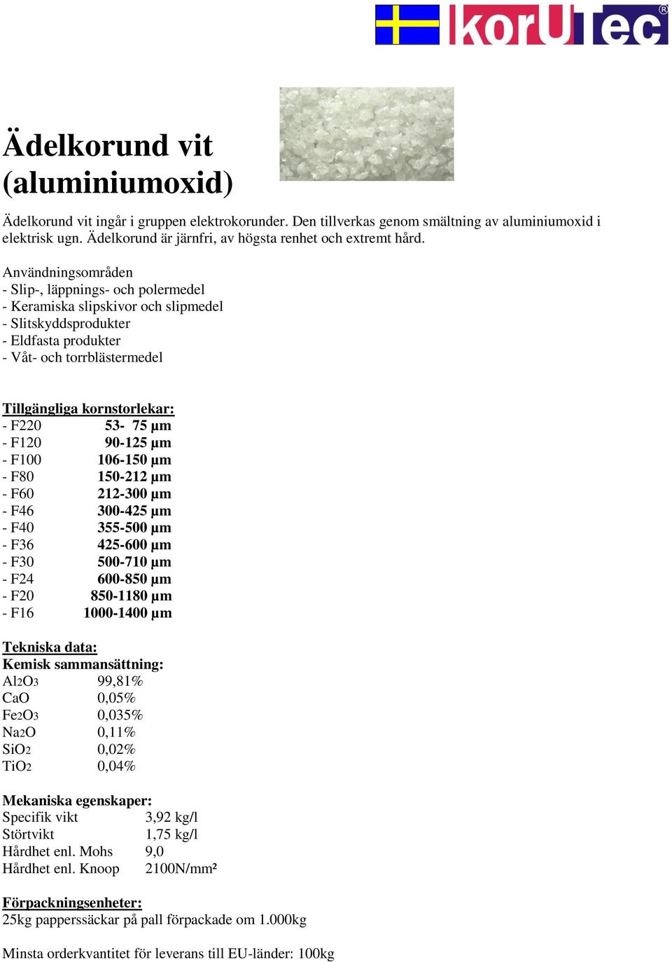 Användningsområden - Slip-, läppnings- och polermedel - Keramiska slipskivor och slipmedel - Slitskyddsprodukter - Eldfasta produkter - Våt- och torrblästermedel Tillgängliga kornstorlekar: - F220