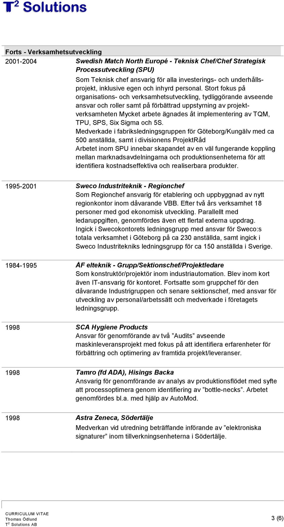 Stort fokus på organisations- och verksamhetsutveckling, tydliggörande avseende ansvar och roller samt på förbättrad uppstyrning av projektverksamheten Mycket arbete ägnades åt implementering av TQM,