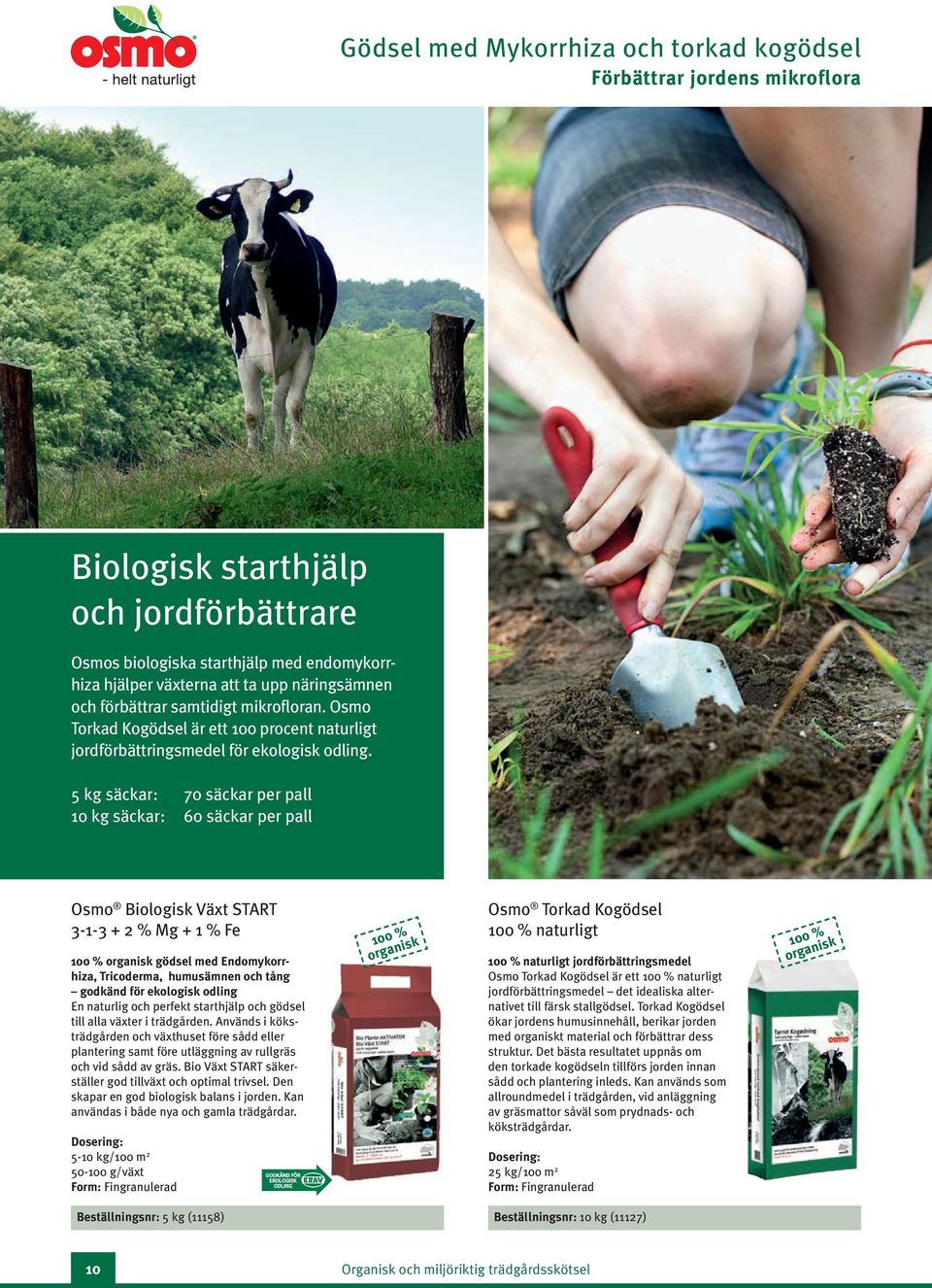 5 kg säckar: 70 säckar per pall 10 kg säckar: 60 säckar per pall Osmo Biologi Växt START 3-1-3 + 2 % Mg + 1 % Fe organi gödsel med Endomykorrhiza, Tricoderma, humusämnen och tång godkänd för ekologi