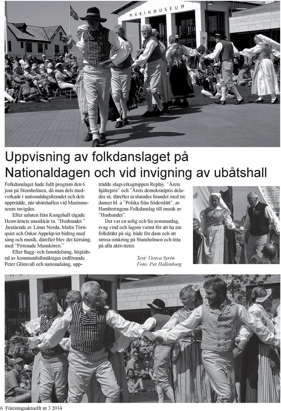 Husbandet,bestående av Linus Norda, Malin Törnquist och Oskar Appelqvist bidrog med sång och musik, därefter blev det körsång, med Förenade Manskören.