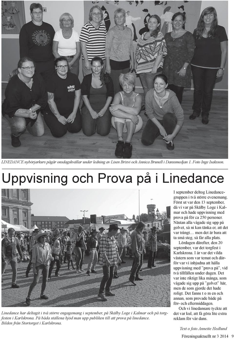 På båda ställena bjöd man upp publiken till att prova på linedance. Bilden från Stortorget i Karlskrona. I september deltog Linedancegruppen i två större evenemang.