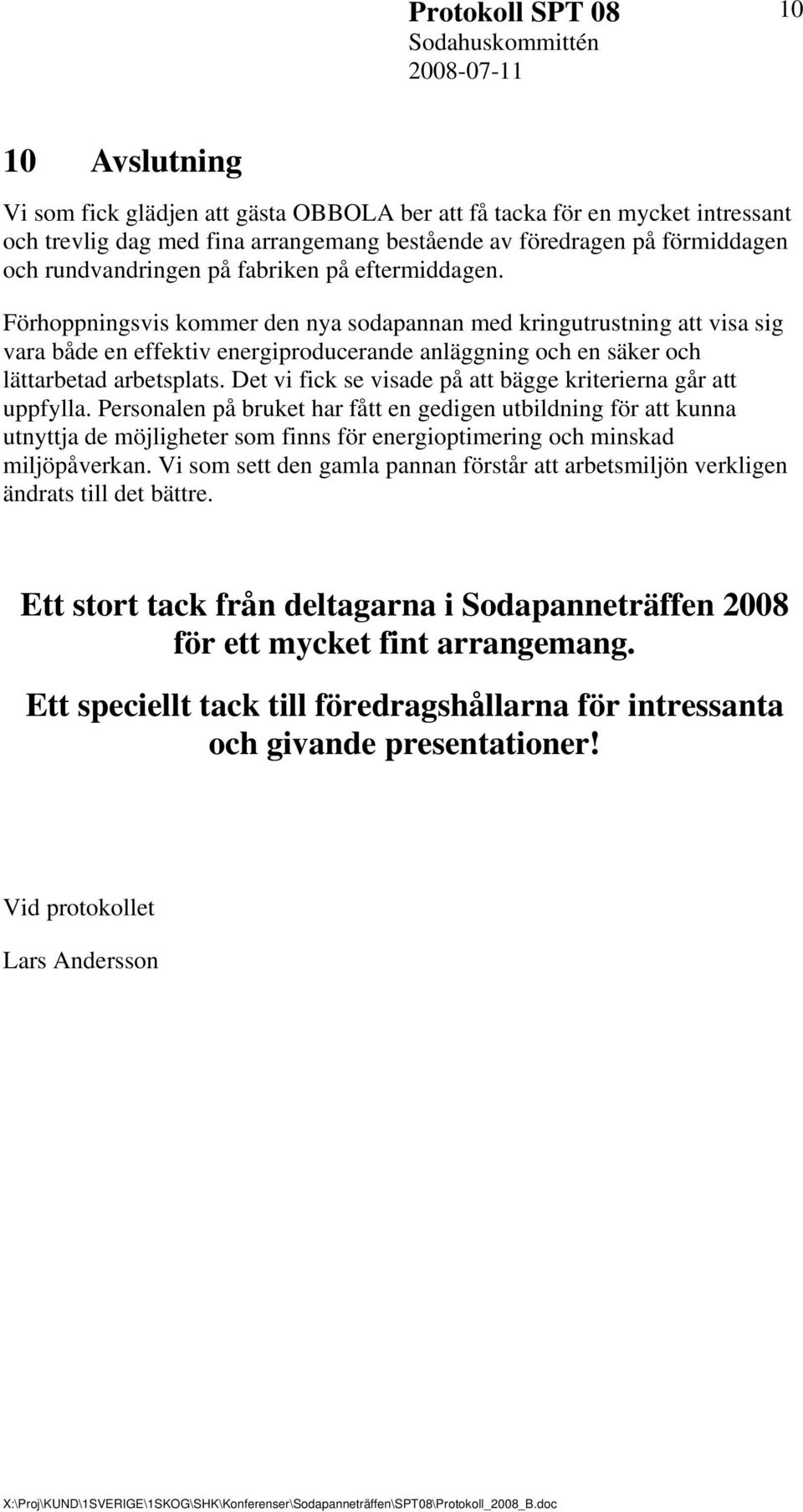 Förhoppningsvis kommer den nya sodapannan med kringutrustning att visa sig vara både en effektiv energiproducerande anläggning och en säker och lättarbetad arbetsplats.